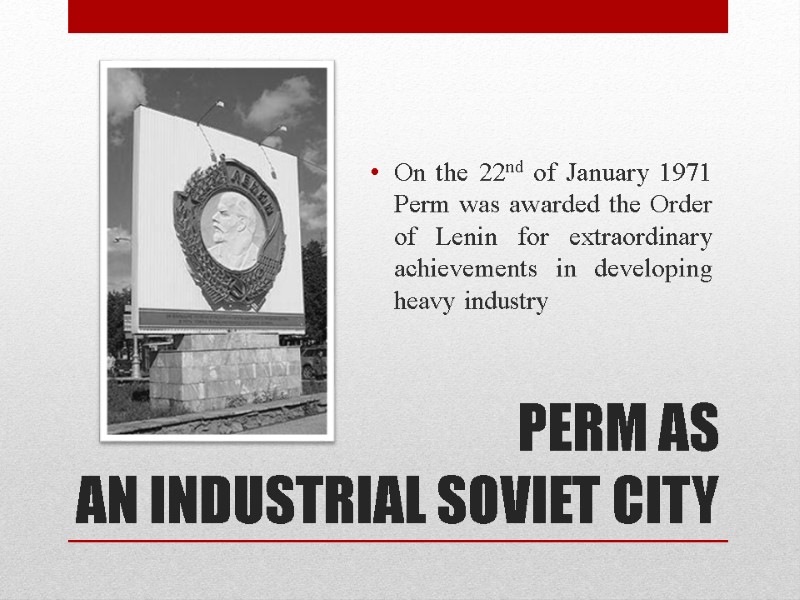 PERM AS  AN INDUSTRIAL SOVIET CITY On the 22nd of January 1971 Perm